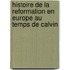 Histoire De La Reformation En Europe Au Temps De Calvin