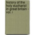 History Of The Holy Eucharist In Great Britain - Vol. I