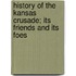 History Of The Kansas Crusade; Its Friends And Its Foes