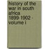 History Of The War In South Africa 1899-1902 - Volume I
