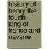 History of Henry the Fourth; King of France and Navarre