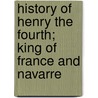 History of Henry the Fourth; King of France and Navarre door John Stevens Cabot Abbott