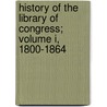 History of the Library of Congress; Volume I, 1800-1864 by William Dawson Johnston
