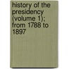 History of the Presidency (Volume 1); From 1788 to 1897 door Edward Stanwood