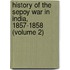 History of the Sepoy War in India, 1857-1858 (Volume 2)