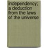 Independency; A Deduction From The Laws Of The Universe