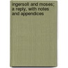 Ingersoll And Moses; A Reply, With Notes And Appendices by Samuel Ives Curtiss