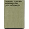 Interfacial Aspects Of Multicomponent Polymer Materials by David J. Lohse