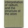 Interpretation of Radium, and the Structure of the Atom door Frederick Soddy