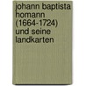 Johann Baptista Homann (1664-1724) und seine Landkarten door Christian Sandler