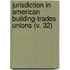 Jurisdiction In American Building-Trades Unions (V. 32)