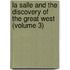 La Salle And The Discovery Of The Great West (Volume 3)
