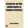 Lectures On The Philosophy Of Modern History (Volume 4) door George Müller