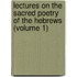 Lectures On The Sacred Poetry Of The Hebrews (Volume 1)