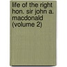 Life Of The Right Hon. Sir John A. Macdonald (Volume 2) by James Pennington Macpherson