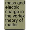 Mass And Electric Charge In The Vortex Theory Of Matter door Valery Chalidze