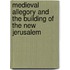 Medieval Allegory and the Building of the New Jerusalem