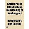 Memorial Of Caleb Cushing; From The City Of Newburyport by Newburyport L. Newburyport