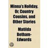 Minna's Holiday, Or, Country Cousins, And Other Stories by Matilda Betham-Edwards