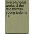 Miscellaneous Works Of The Late Thomas Young (Volume 1)