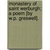 Monastery Of Saint Werburgh; A Poem [By W.P. Greswell]. door William Parr Greswell