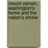 Mount Vernon, Washington's Home And The Nation's Shrine by Paul Wilstach