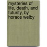 Mysteries Of Life, Death, And Futurity, By Horace Welby by John Timbs