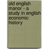 Old English Manor - A Study In English Economic History door Charles McLean Andrews