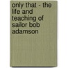 Only That - The Life And Teaching Of Sailor Bob Adamson door Kalyani Lawry