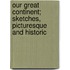 Our Great Continent; Sketches, Picturesque and Historic