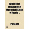 Patience In Tribulation; A Memorial Sketch Of Jessie -. by Patience