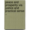 Peace And Prosperity Via Justice And Practical Sense .. door Anon