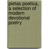 Pietas Poetica, A Selection Of Modern Devotional Poetry by Pietas