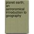 Planet Earth; An Astronomical Introduction To Geography