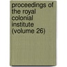 Proceedings Of The Royal Colonial Institute (Volume 26) door Royal Commonwealth Society
