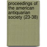 Proceedings of the American Antiquarian Society (23-38) by Society of American Antiquarian