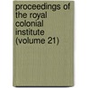 Proceedings of the Royal Colonial Institute (Volume 21) door Royal Commonwealth Society