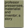 Professor Pressensee, Materialist And Inventor; A Story door John Esten Cooke