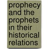 Prophecy And The Prophets In Their Historical Relations door Frederick Carl Eiselen