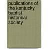 Publications Of The Kentucky Baptist Historical Society by Kentucky Baptist Historical Society