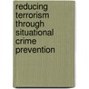 Reducing Terrorism Through Situational Crime Prevention door Joshua Freilich