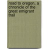 Road to Oregon, a Chronicle of the Great Emigrant Trail by Ghent/