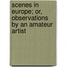 Scenes In Europe; Or, Observations By An Amateur Artist by Loretta J. Post