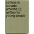 Settlers in Canada (Volume 2); Written for Young People