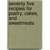 Seventy Five Recipies For Pastry, Cakes, And Sweetmeats by Leslie