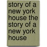 Story of a New York House the Story of a New York House by Henry Cuyler Bunner