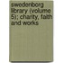 Swedenborg Library (Volume 5); Charity, Faith And Works