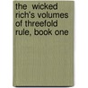 The  Wicked  Rich's Volumes Of Threefold Rule, Book One door Richard O. Stover