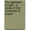 The Approach to God - A Study of the Covenant of Prayer by Hughson Shirley C.