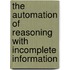 The Automation Of Reasoning With Incomplete Information